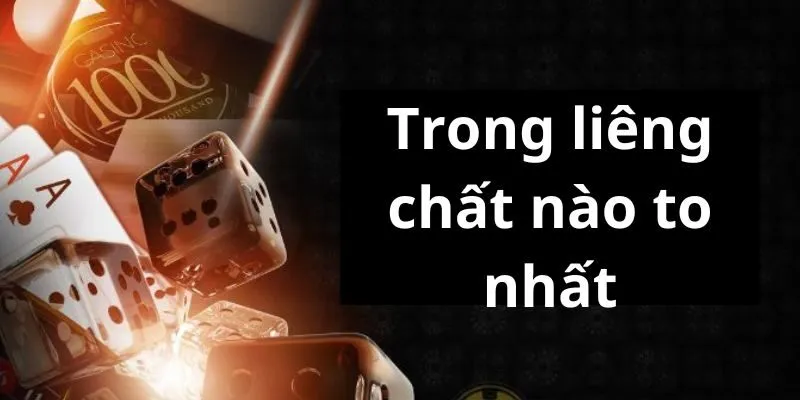 Trong liêng chất nào to nhất