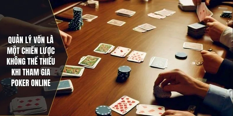 Quản lý vốn là một chiến lược không thể thiếu khi tham gia poker online