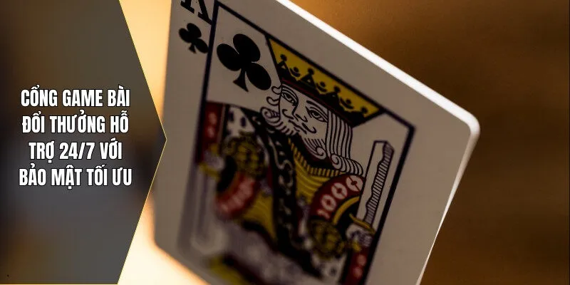 Cổng game bài đổi thưởng hỗ trợ 24/7