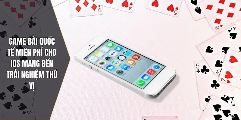 Game bài quốc tế miễn phí cho iOS mang đến trải nghiệm thú vị