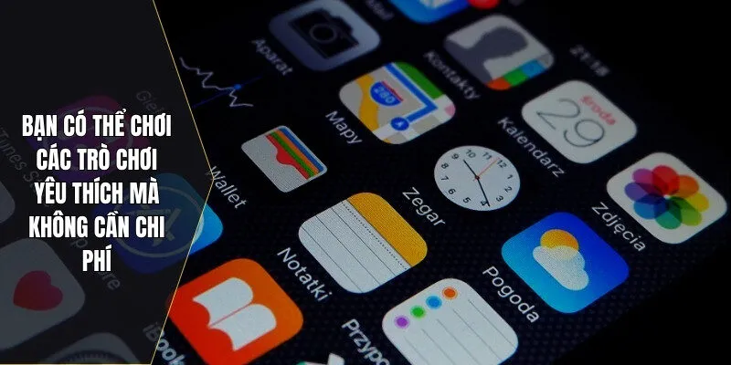 Bạn có thể chơi các trò chơi yêu thích mà không cần chi phí